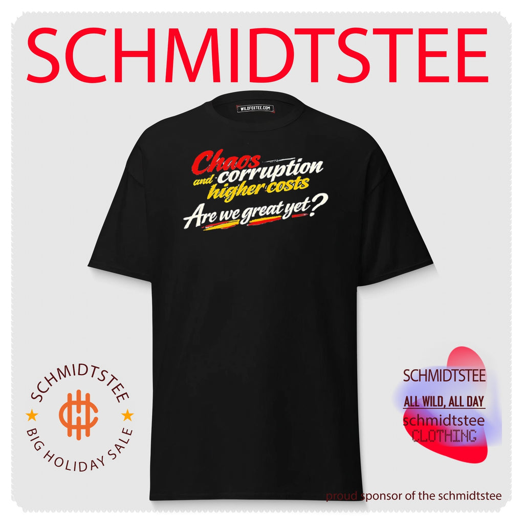 Chaos and corruption higher costs are we great yet shirt