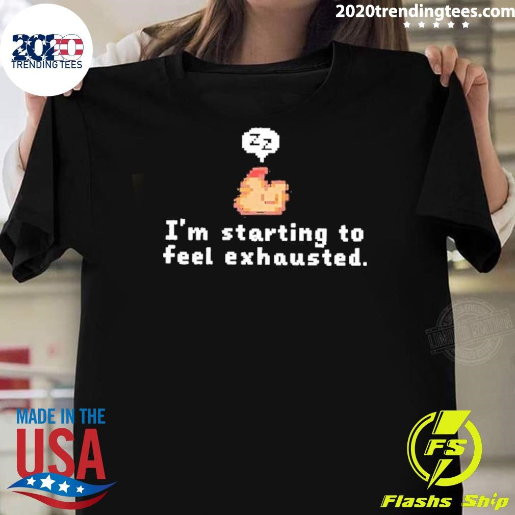 Chicken I’m Starting To Feel Exhausted Shirt