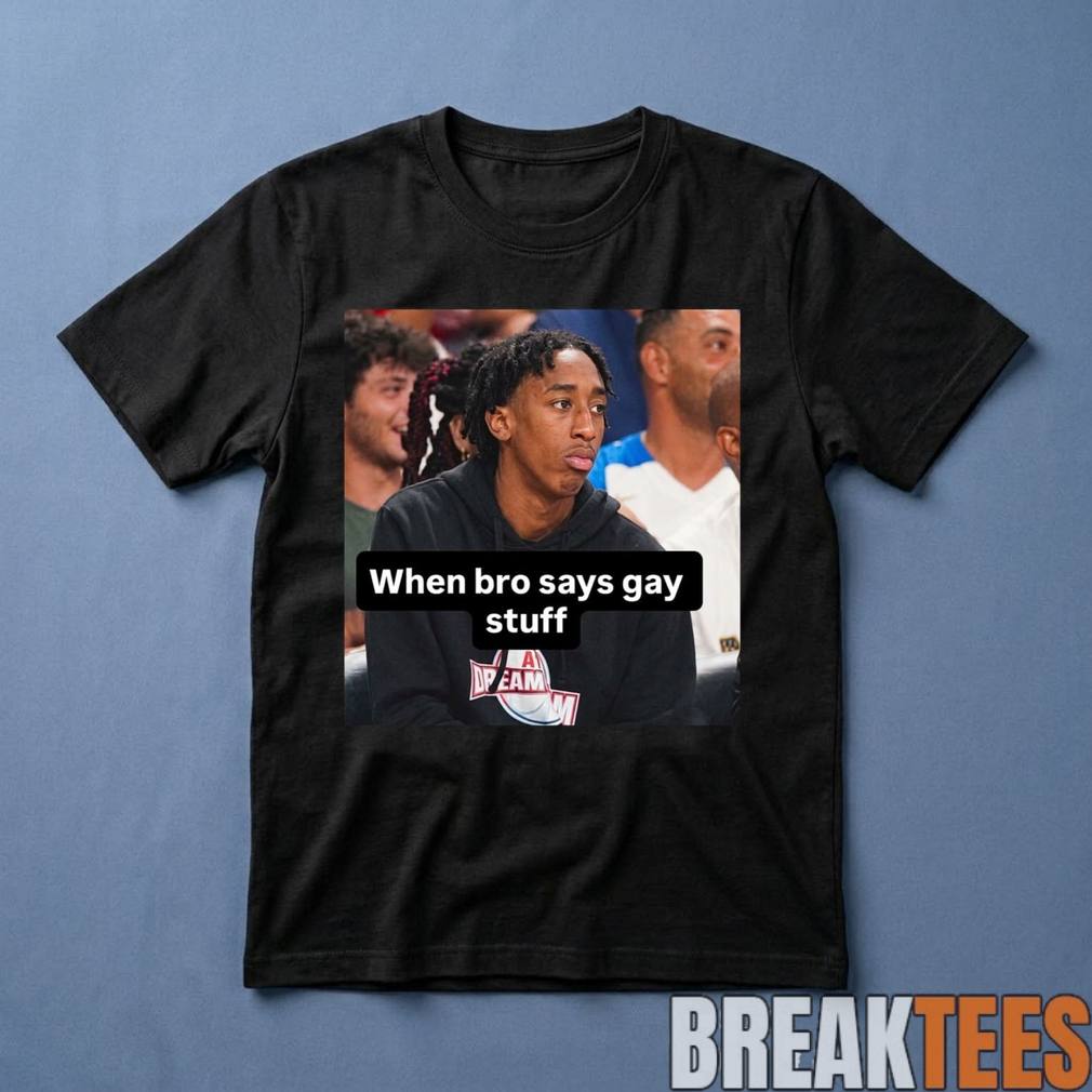 Chopped Chin When Bro Says Gay Stuff Shirt