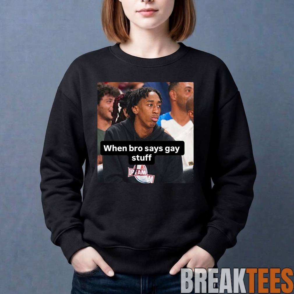 Chopped Chin When Bro Says Gay Stuff Shirt