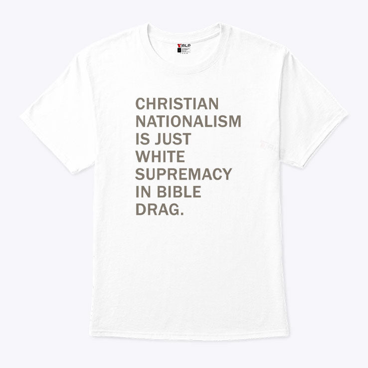 Christian Nationalism Is Just White Supremacy In Bible Drag T Shirt
