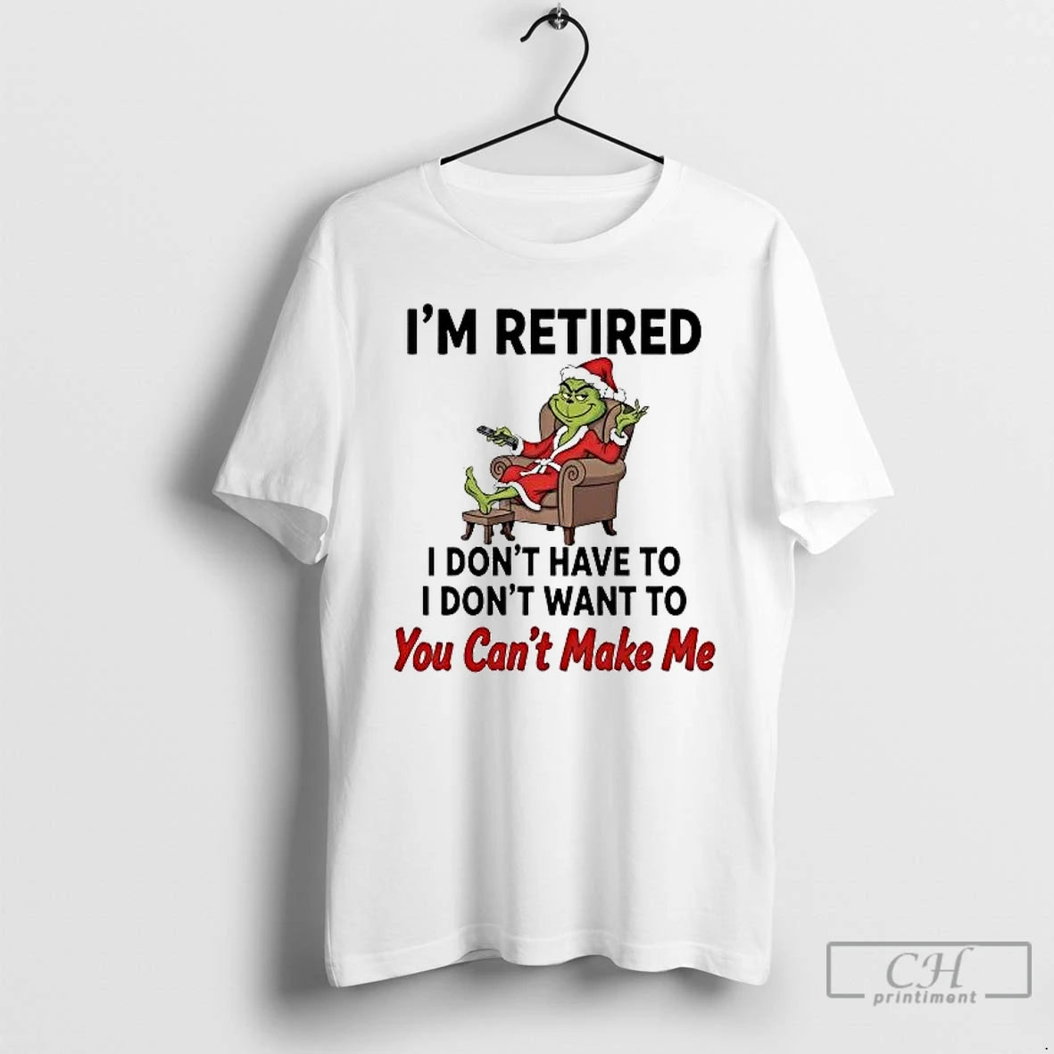 Classic Grinch Im Retired I Dont Have Dont Want You Cant Make Me Christmas