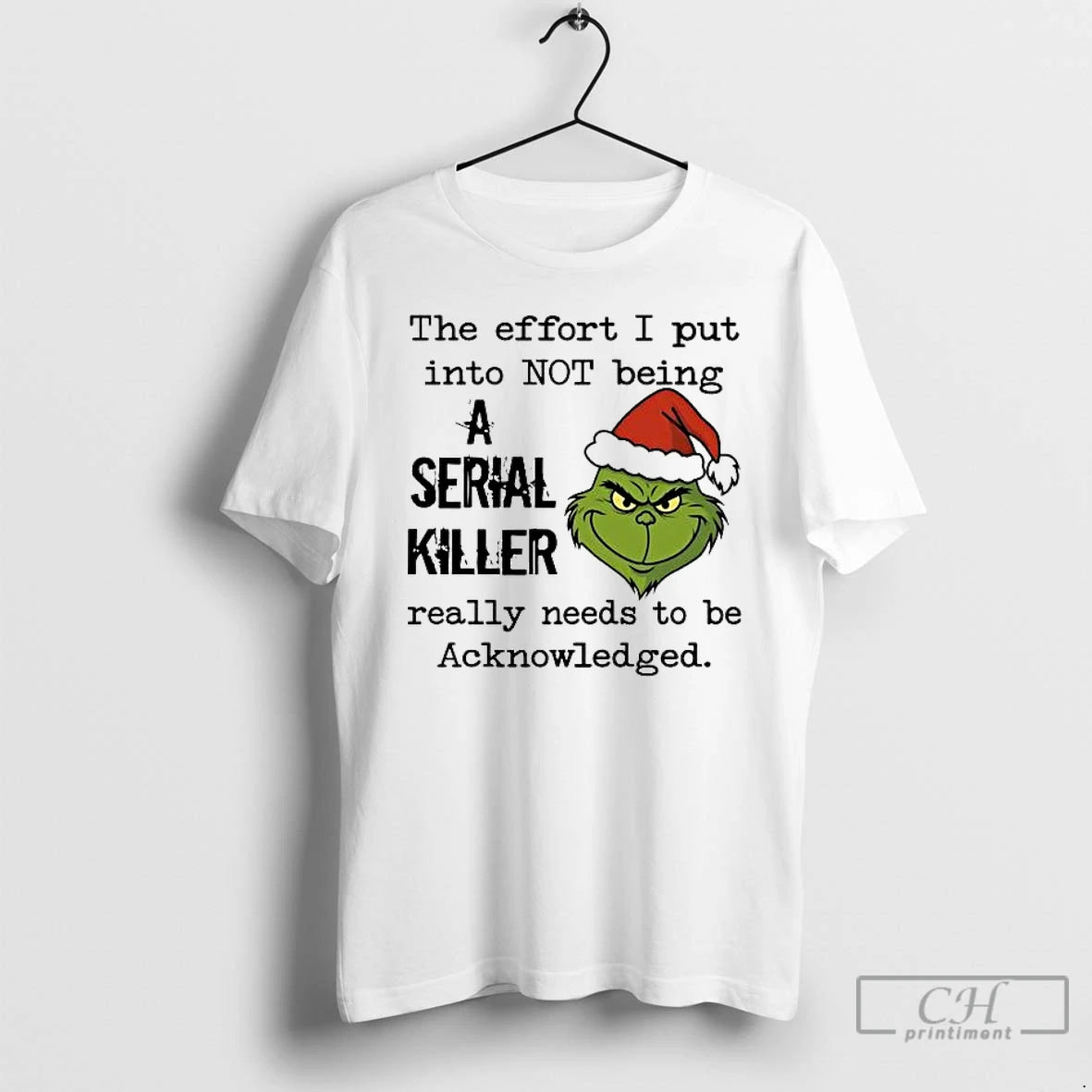 Classic Grinch Effort I Put Into Not Being A Serial Killer Needs Acknowledge T Shirts