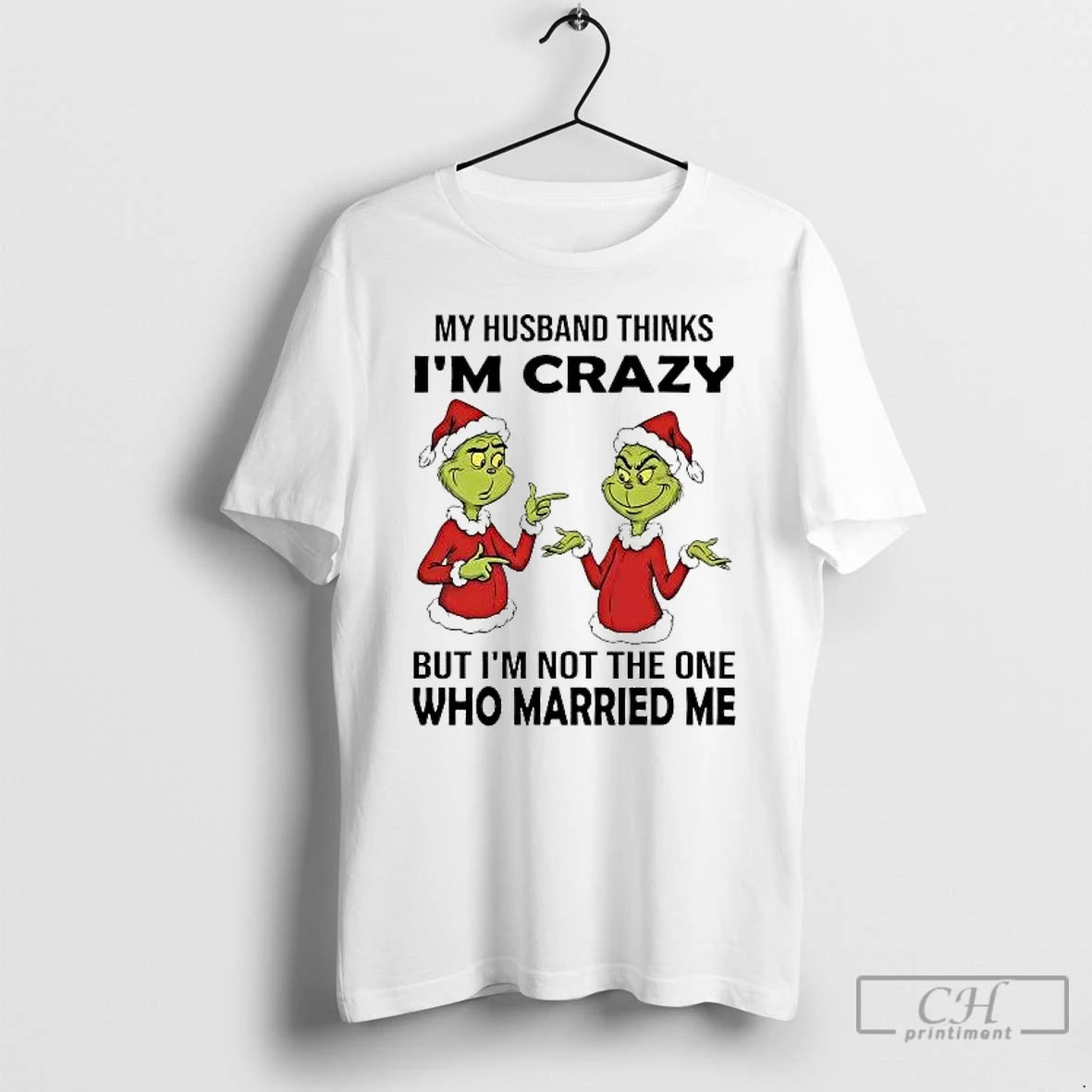 Classic Grinch My Husband Thinks Im Crazy But Im Not The One Married Me Christmas