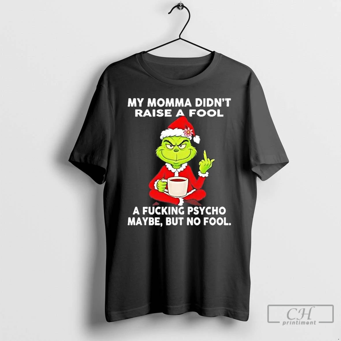 Classic Grinch My Momma Didnt Raise A Fool A Fucking Psycho Maybe But No Fool