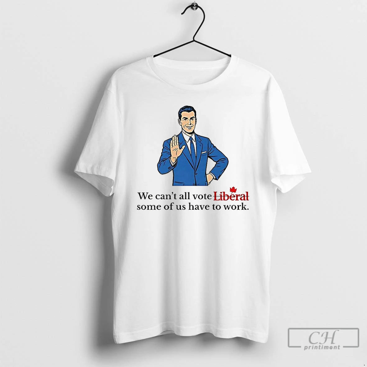 Classic We Cant All Vote Liberal Some Of Us Have To Work Political T Shirts