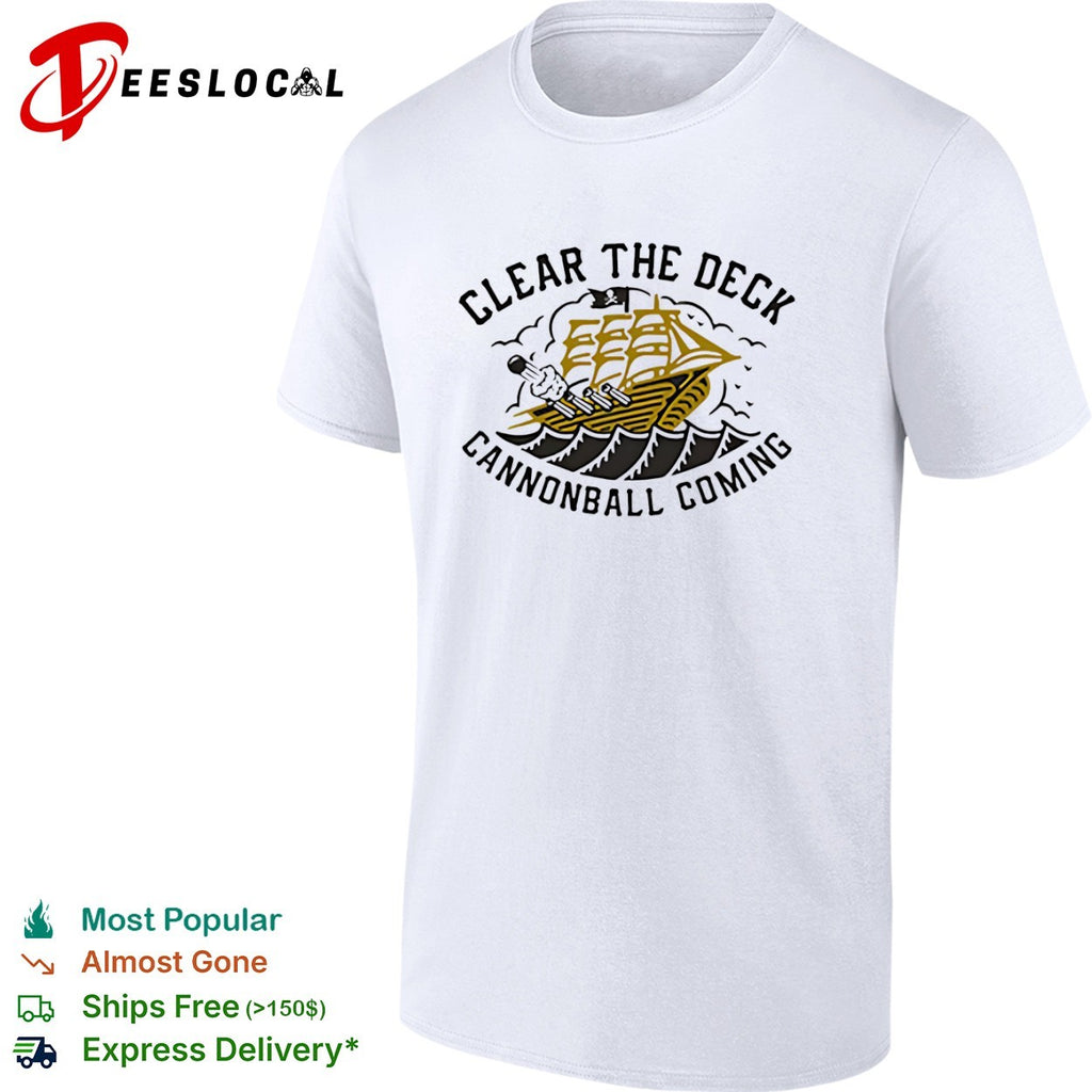 Clear the deck cannonball coming pirate ship shirt