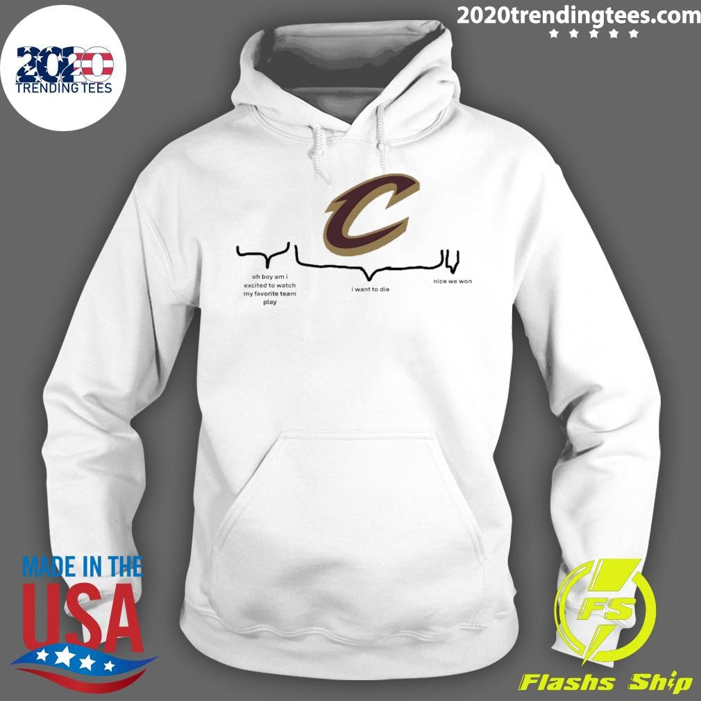 Cleveland Cavaliers Nba Playoffs Oh Boy Am I Excited To Watch My Favorite Team Play I Want To Die Nice We Won Shirt