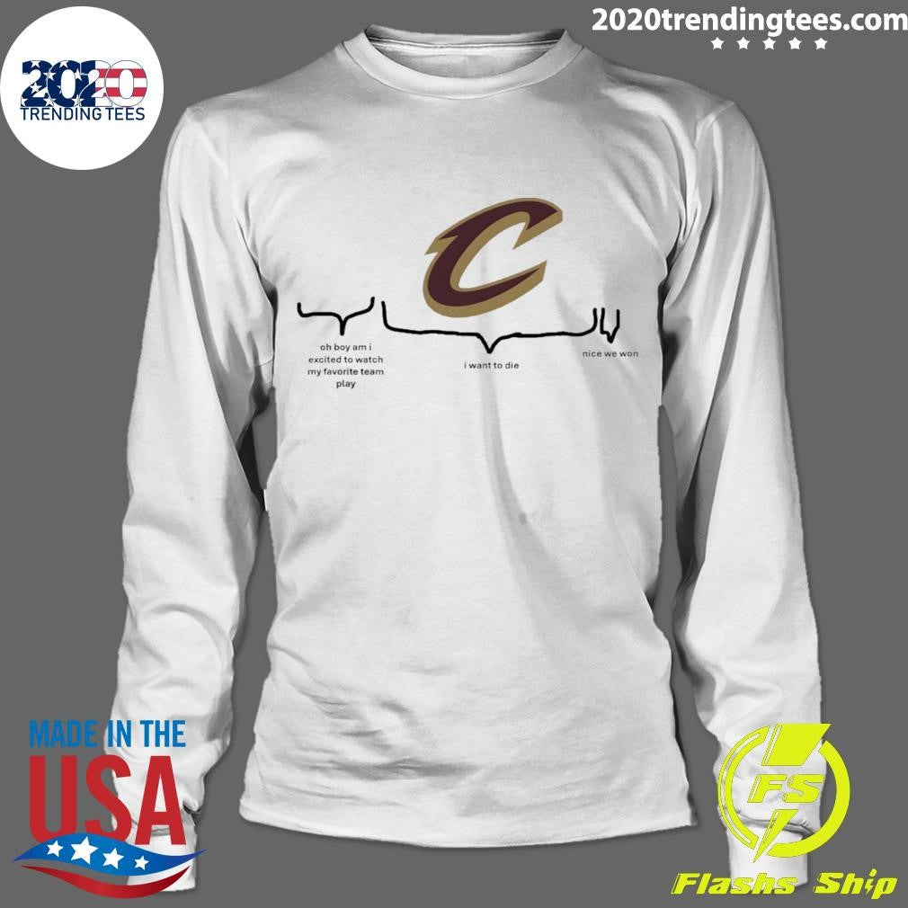 Cleveland Cavaliers Nba Playoffs Oh Boy Am I Excited To Watch My Favorite Team Play I Want To Die Nice We Won Shirt