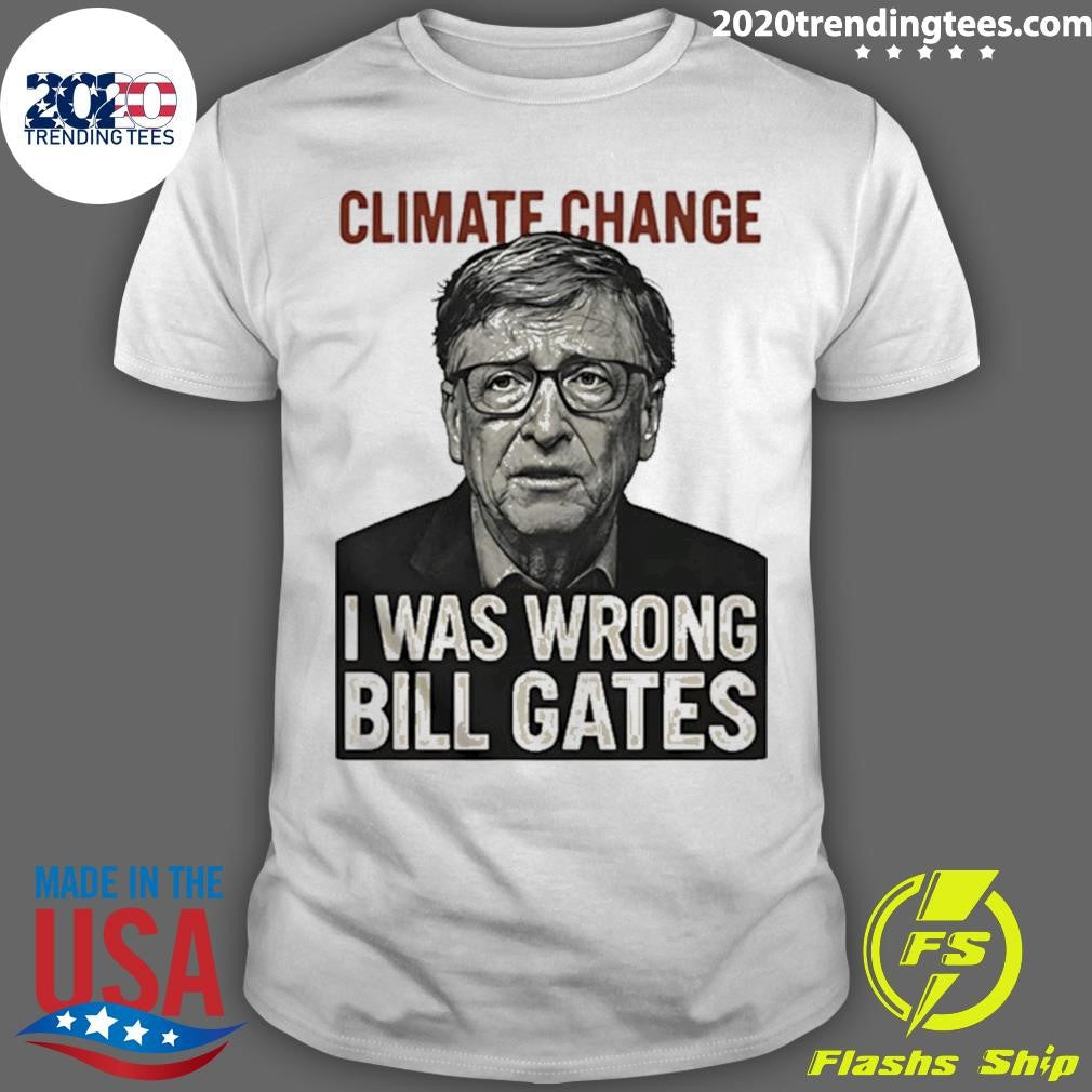Climate Change I Was Wrong Bill Gates Funny Shirt