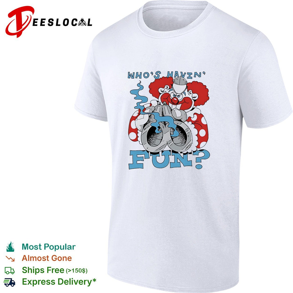Clown holding a gun who’s havin fun shirt