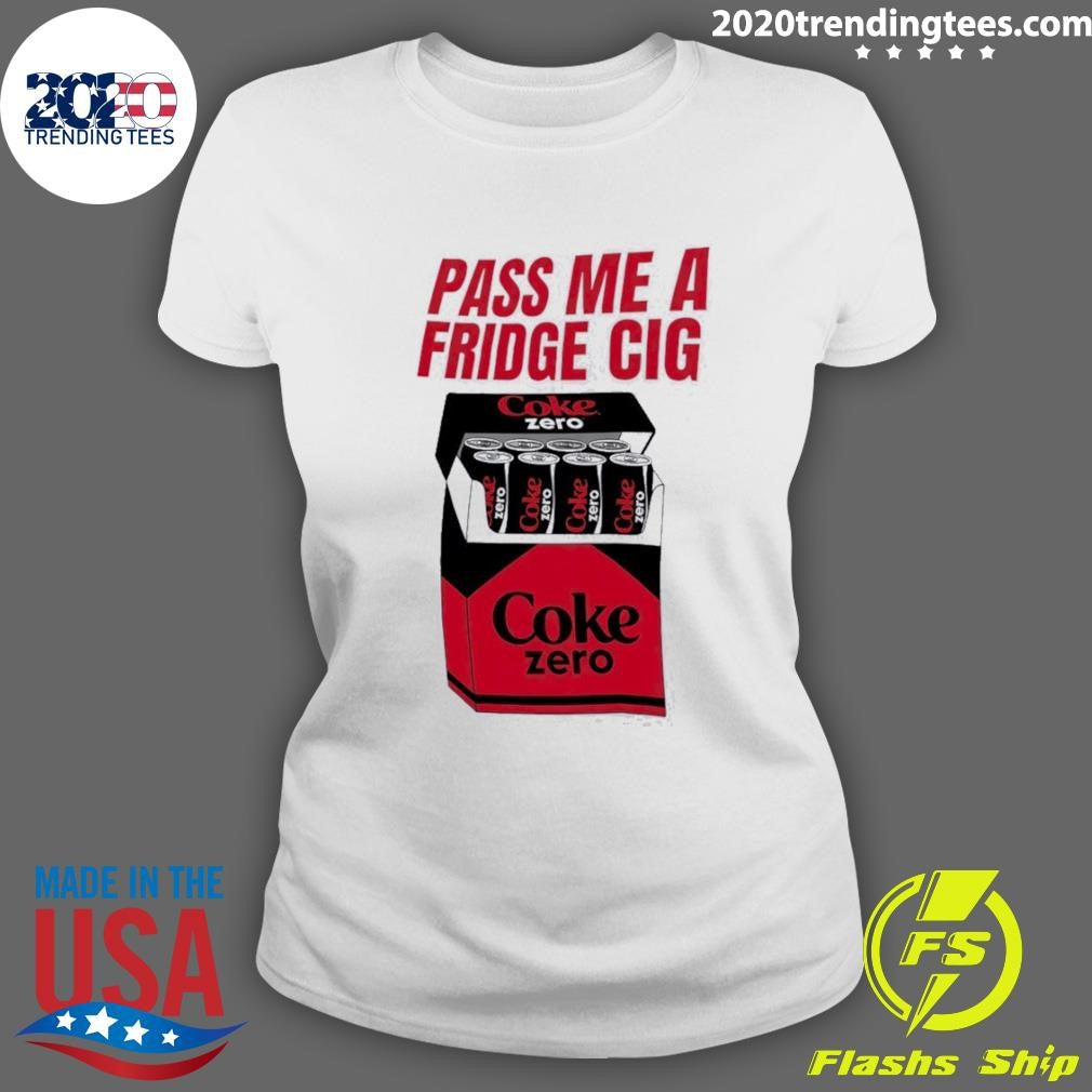 Coke Zero Pass Me A Fridge Cig Shirt