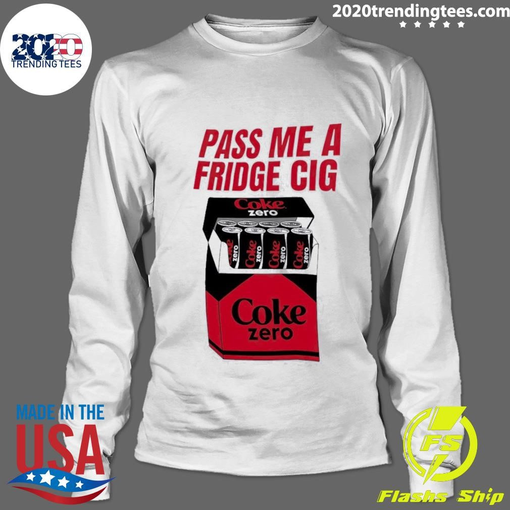 Coke Zero Pass Me A Fridge Cig Shirt