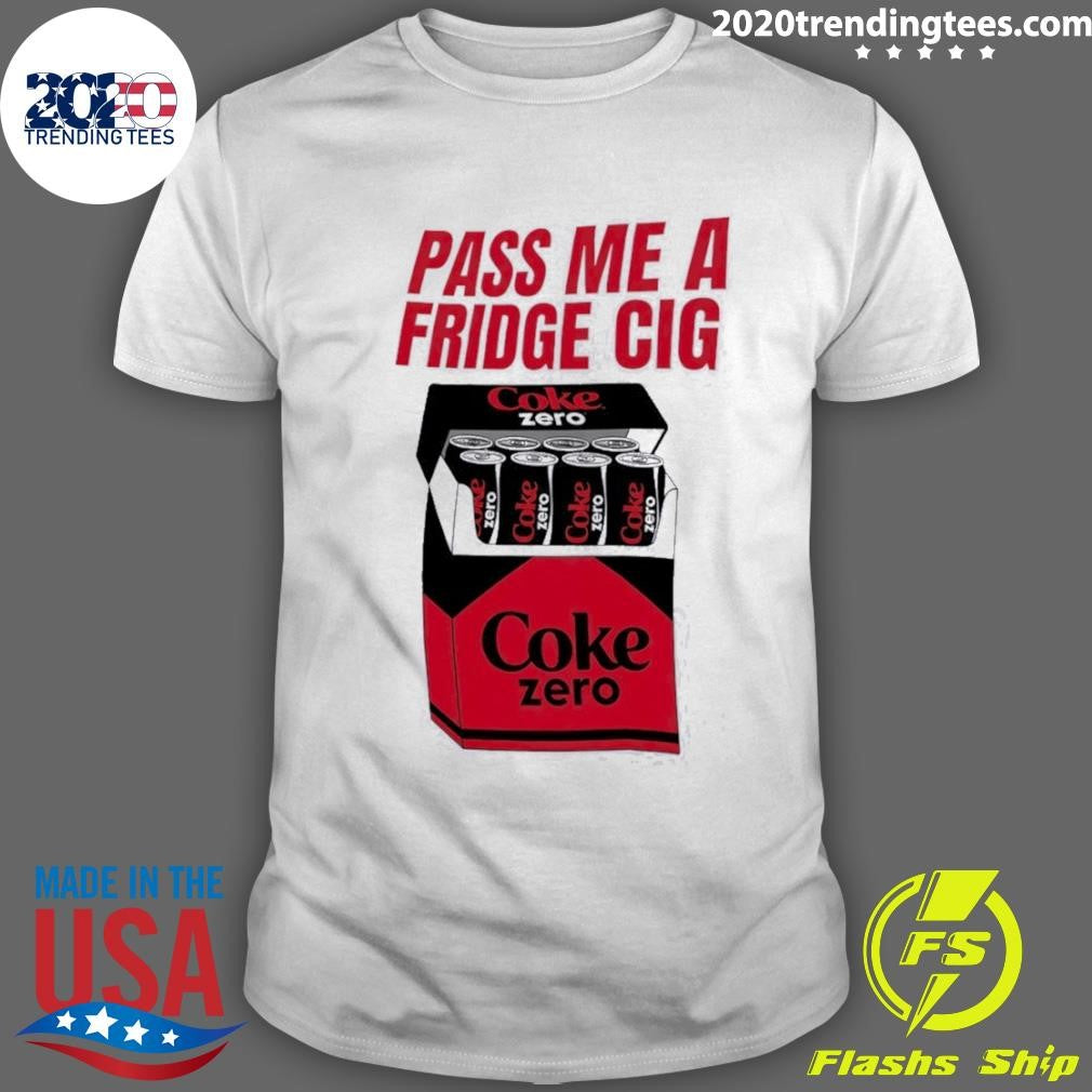Coke Zero Pass Me A Fridge Cig Shirt