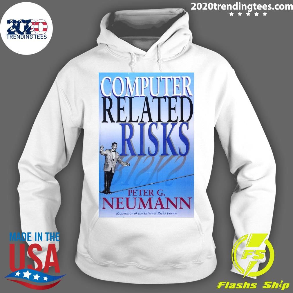 Computer Related Risks Peter G. Neumann Moderator Of The Internet Risks Forum Shirt