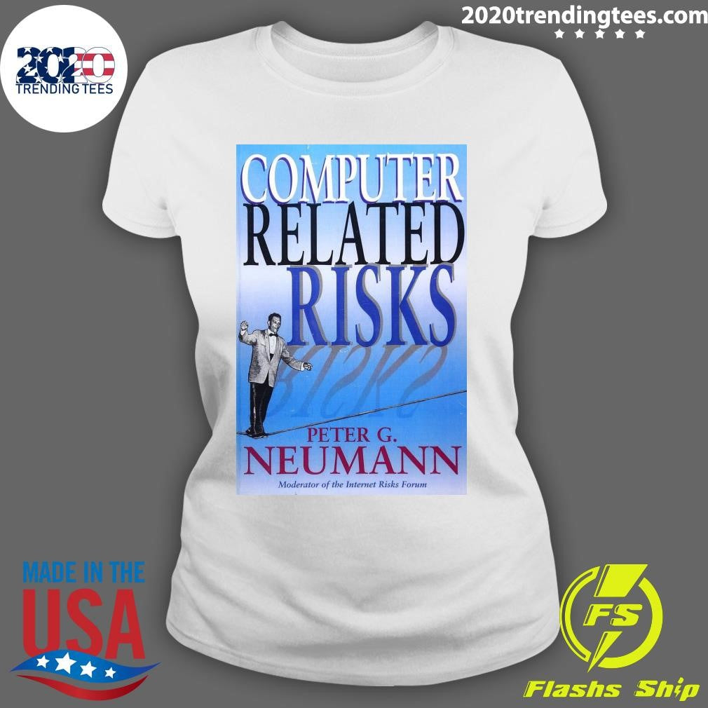 Computer Related Risks Peter G. Neumann Moderator Of The Internet Risks Forum Shirt