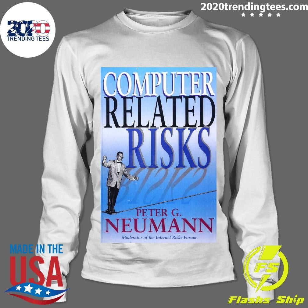 Computer Related Risks Peter G. Neumann Moderator Of The Internet Risks Forum Shirt