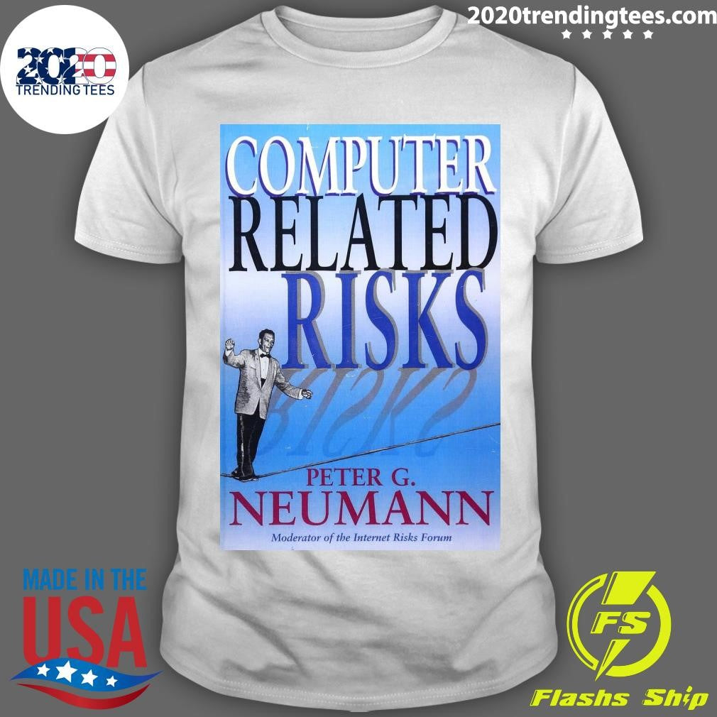 Computer Related Risks Peter G. Neumann Moderator Of The Internet Risks Forum Shirt