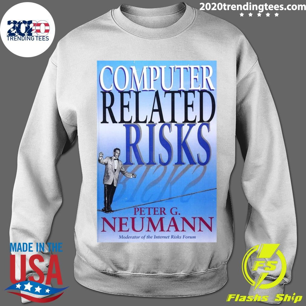 Computer Related Risks Peter G. Neumann Moderator Of The Internet Risks Forum Shirt