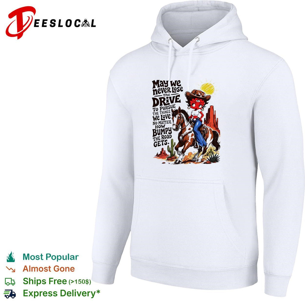 CowGirl may we never lose the drive to pursue the things we love no matter shirt