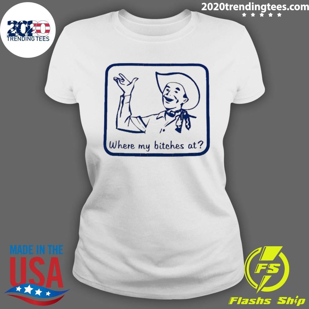 Cowboy Where My Bitches At Funny Shirt