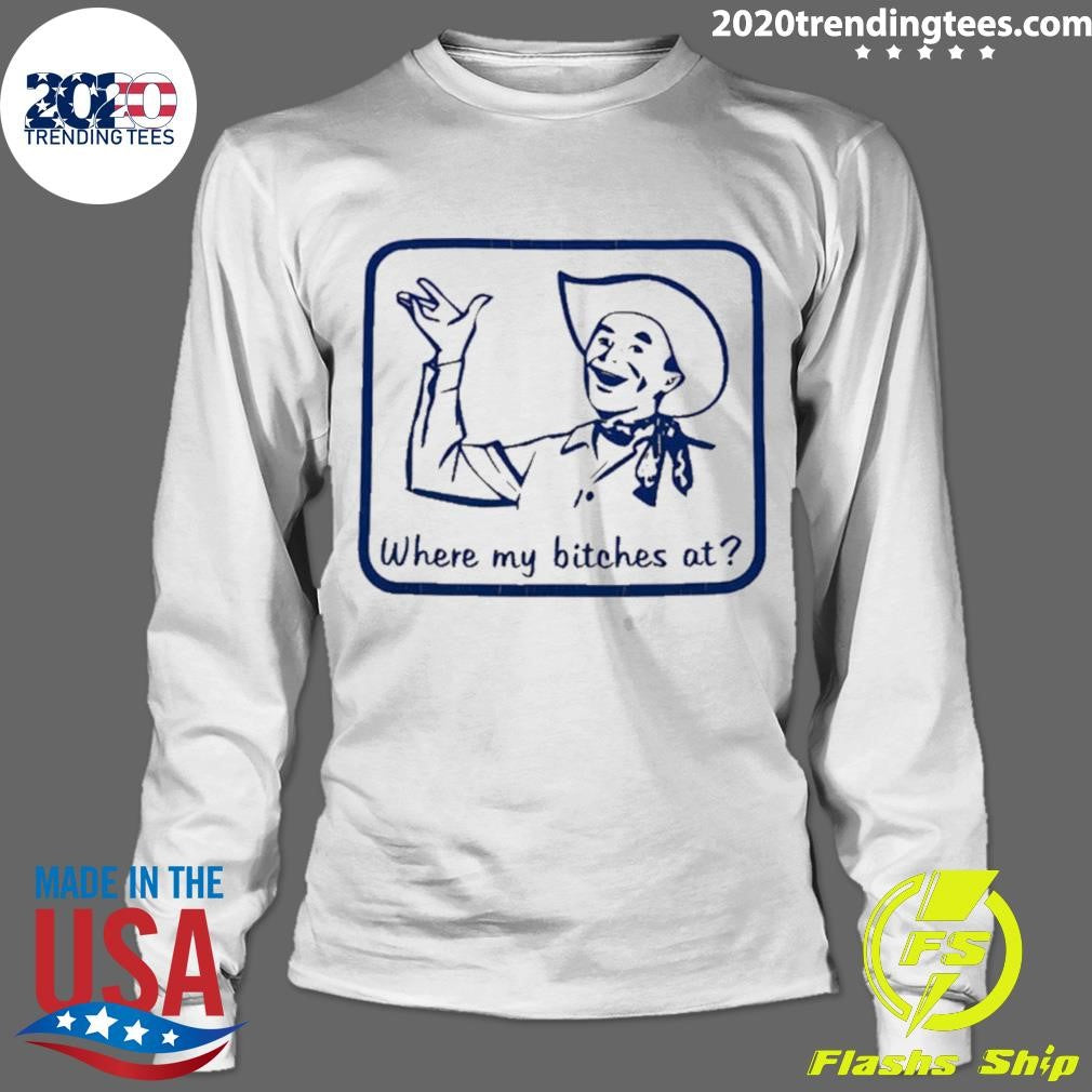 Cowboy Where My Bitches At Funny Shirt