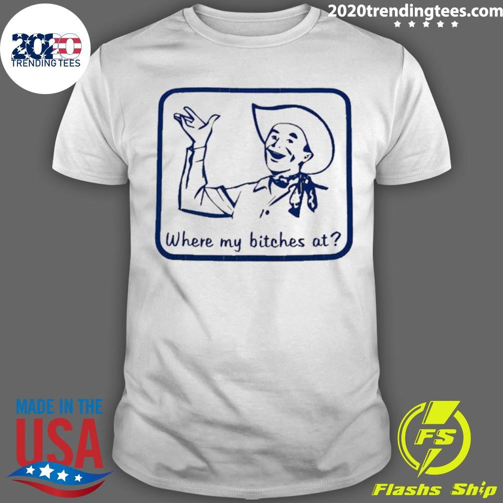 Cowboy Where My Bitches At Funny Shirt
