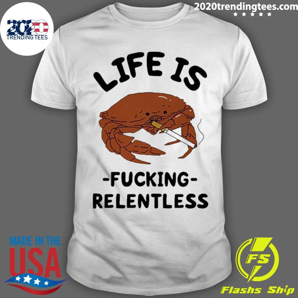 Crab Smoking Life Is Fucking Relentless Graphic Shirt