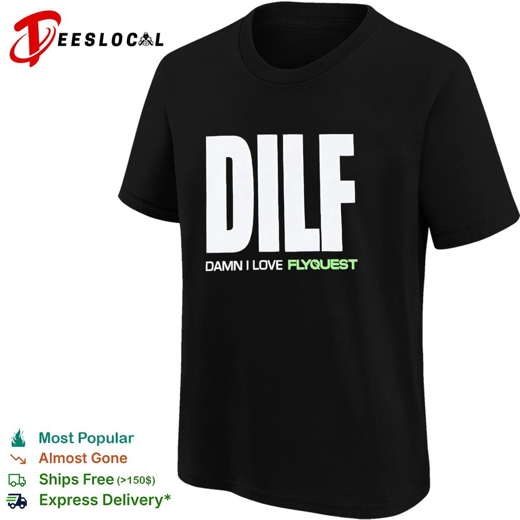 DILF Damn I Love FlyQuest shirt