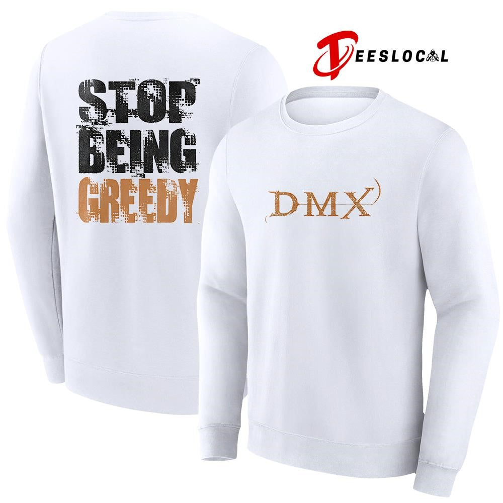 DMX stop being greedy text shirt