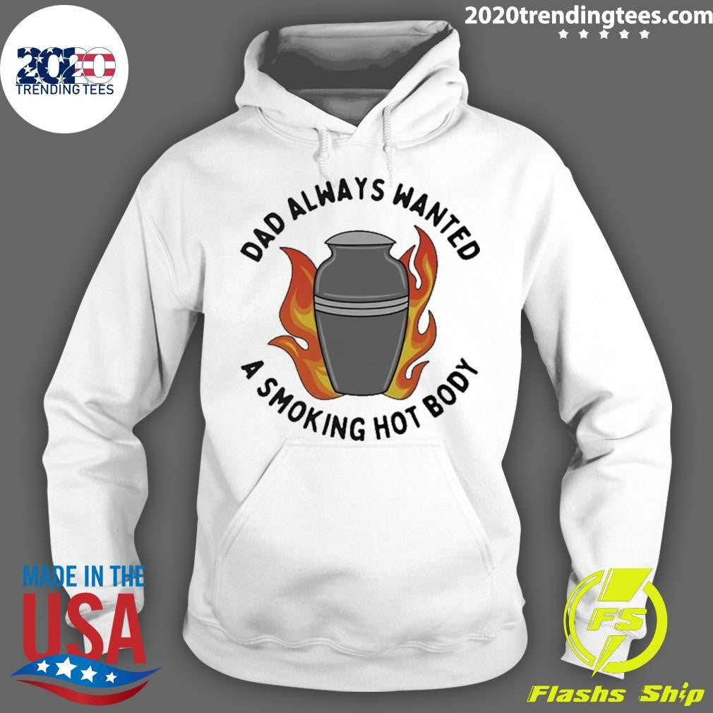 Dad Always Wanted A Smoking Hot Body Shirt