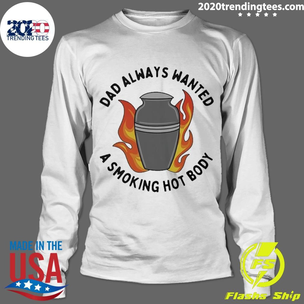 Dad Always Wanted A Smoking Hot Body Shirt