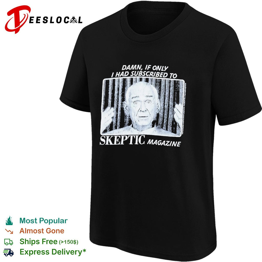 Damn if only I had subscribed to Skeptic Magazine shirt