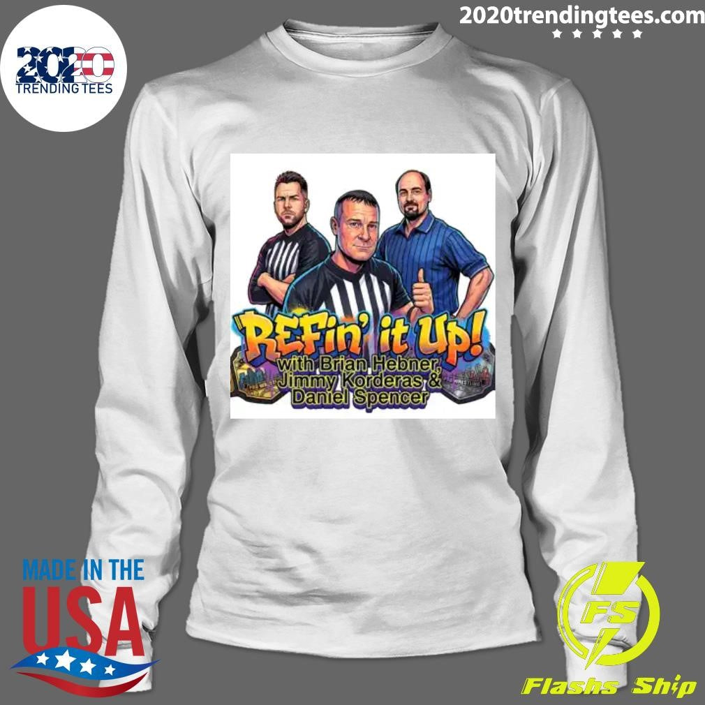 Daniel Spencer Refin’ It Up with Brian Hebner Jimmy Korderas Daniel Spencer Shirt