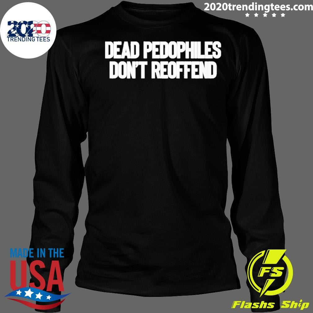 Dead Pedophiles Don’t Reoffend Shirt