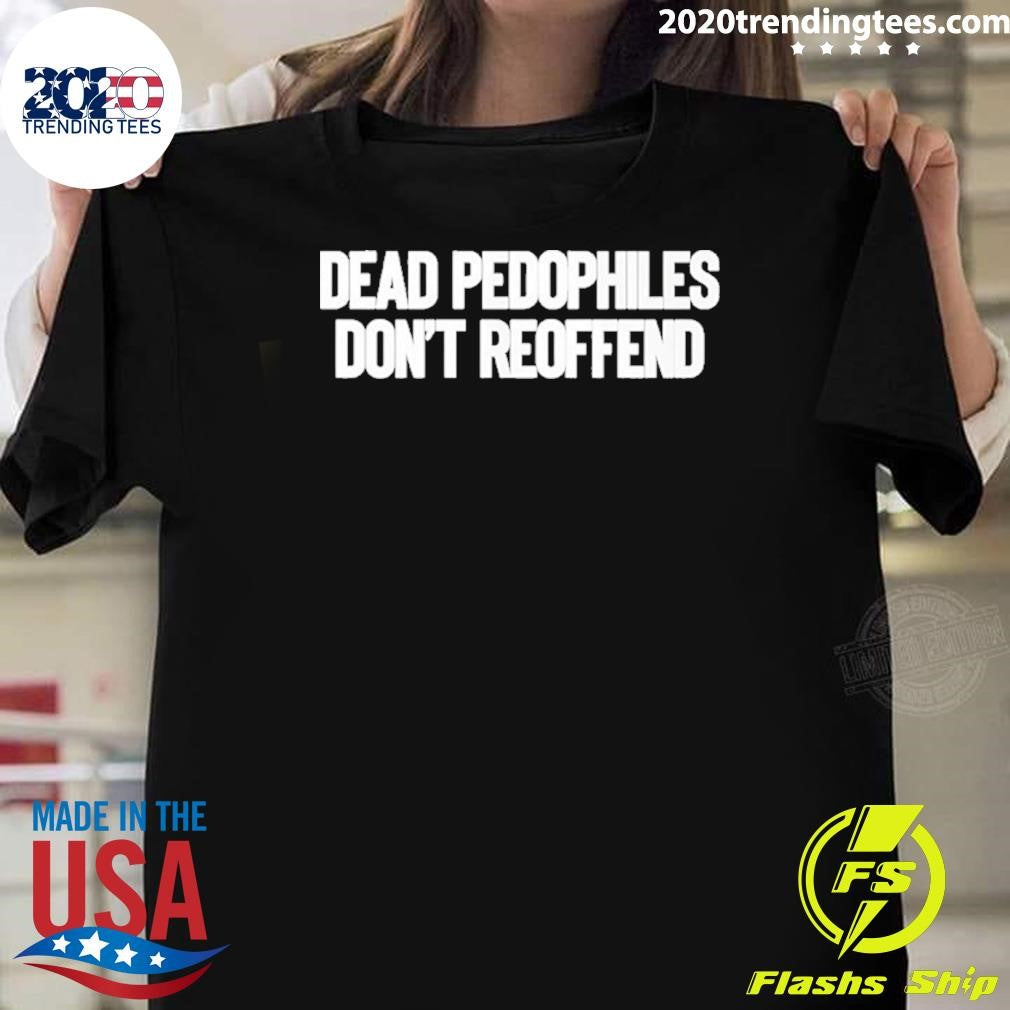 Dead Pedophiles Don’t Reoffend Shirt