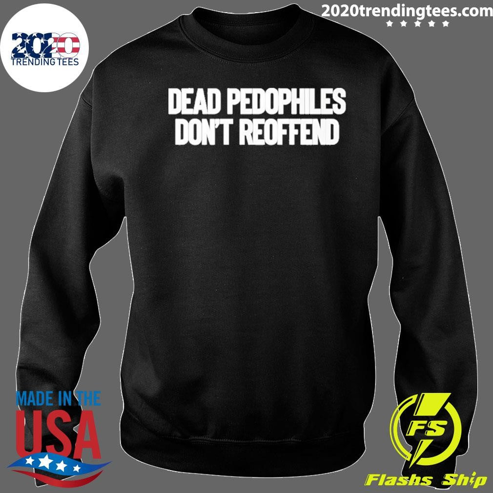 Dead Pedophiles Don’t Reoffend Shirt
