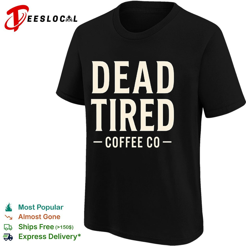 Dead Tired Coffee Co shirt