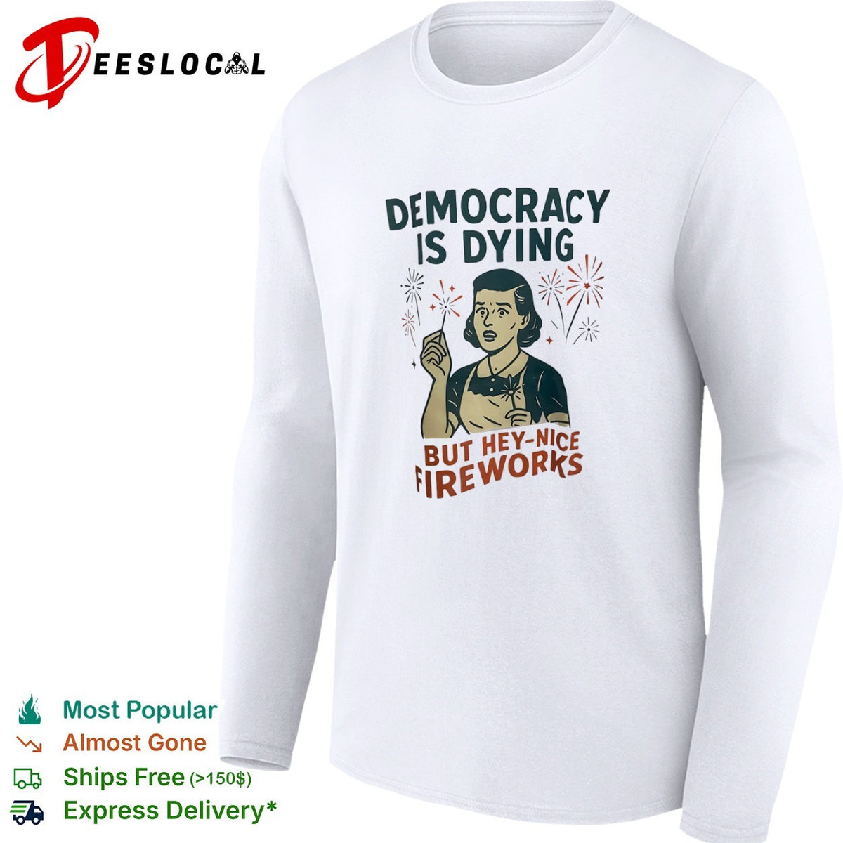Democracy is dying but hey nice fireworks sarcastic political humor sarcasm shirt