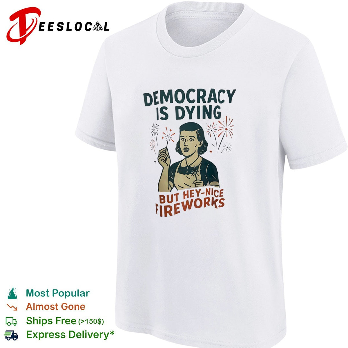 Democracy is dying but hey nice fireworks sarcastic political humor sarcasm shirt