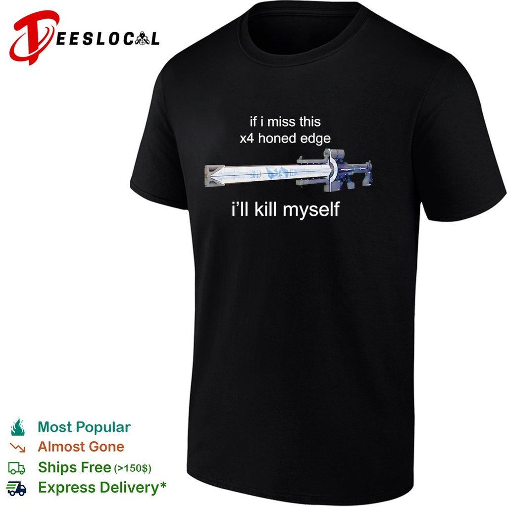 Destiny if I miss this x4 honed edge I’ll kill myself gaming meme shirt