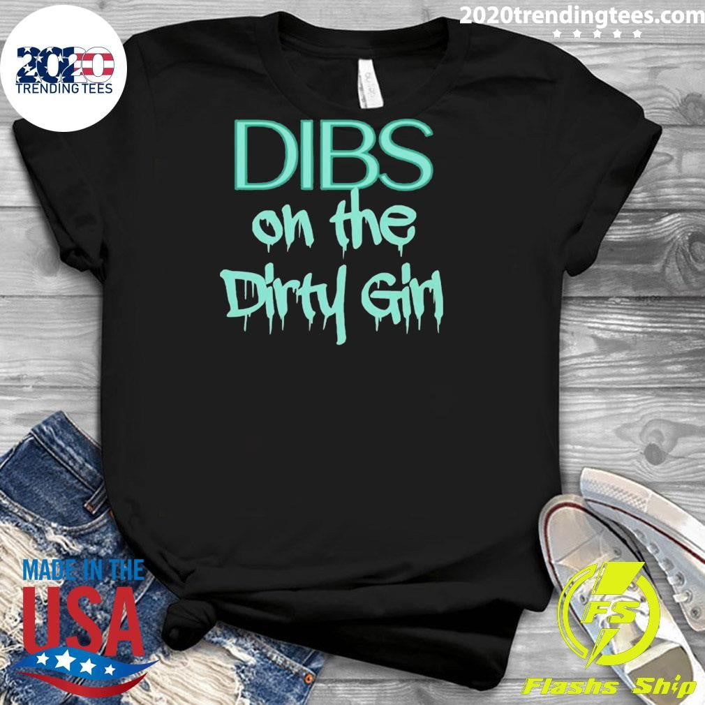 Dibs on the Dirty Girl Shirt