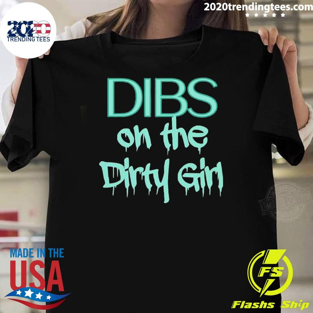 Dibs on the Dirty Girl Shirt