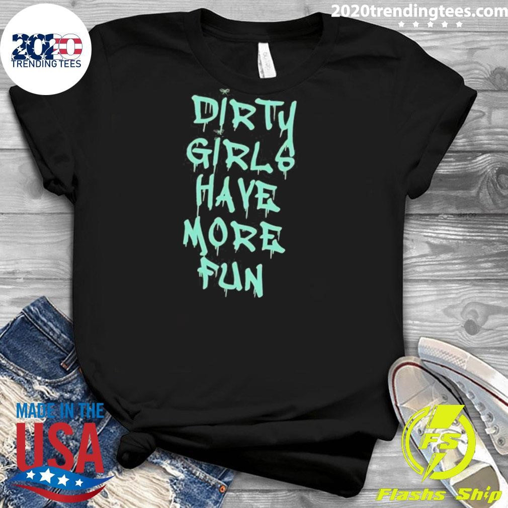 Dirty Girls Have More Fun 2026 Tee Shirt