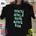 Dirty Girls Have More Fun 2026 Tee Shirt