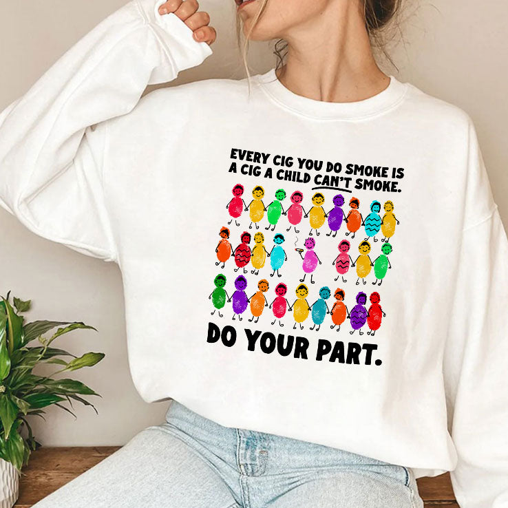 Do Your Part Every Cig You Do Smoke Is A Cig A Child Can’t Smoke Shirt