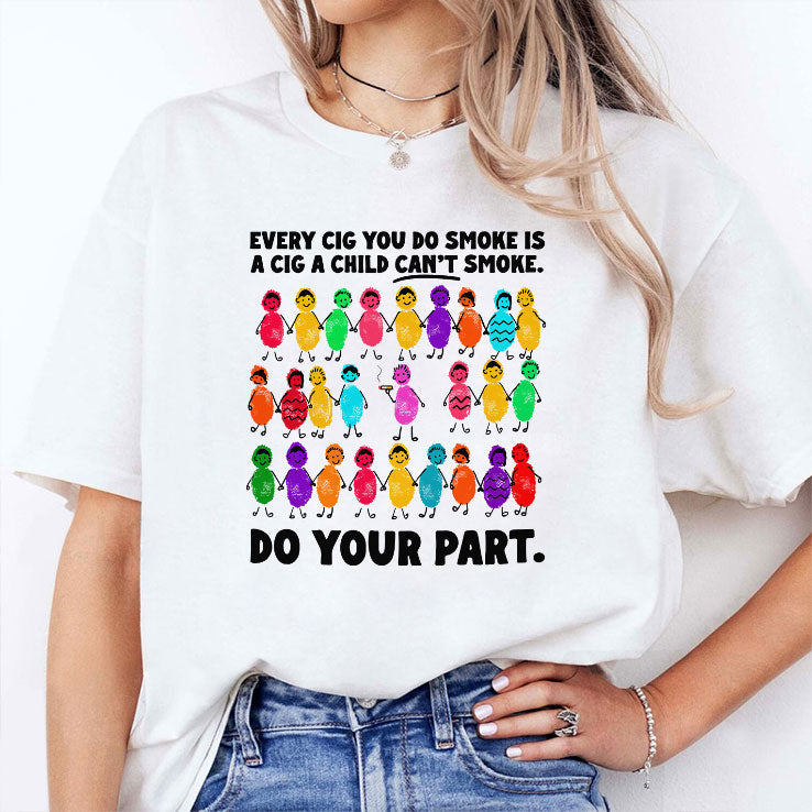 Do Your Part Every Cig You Do Smoke Is A Cig A Child Can’t Smoke Shirt