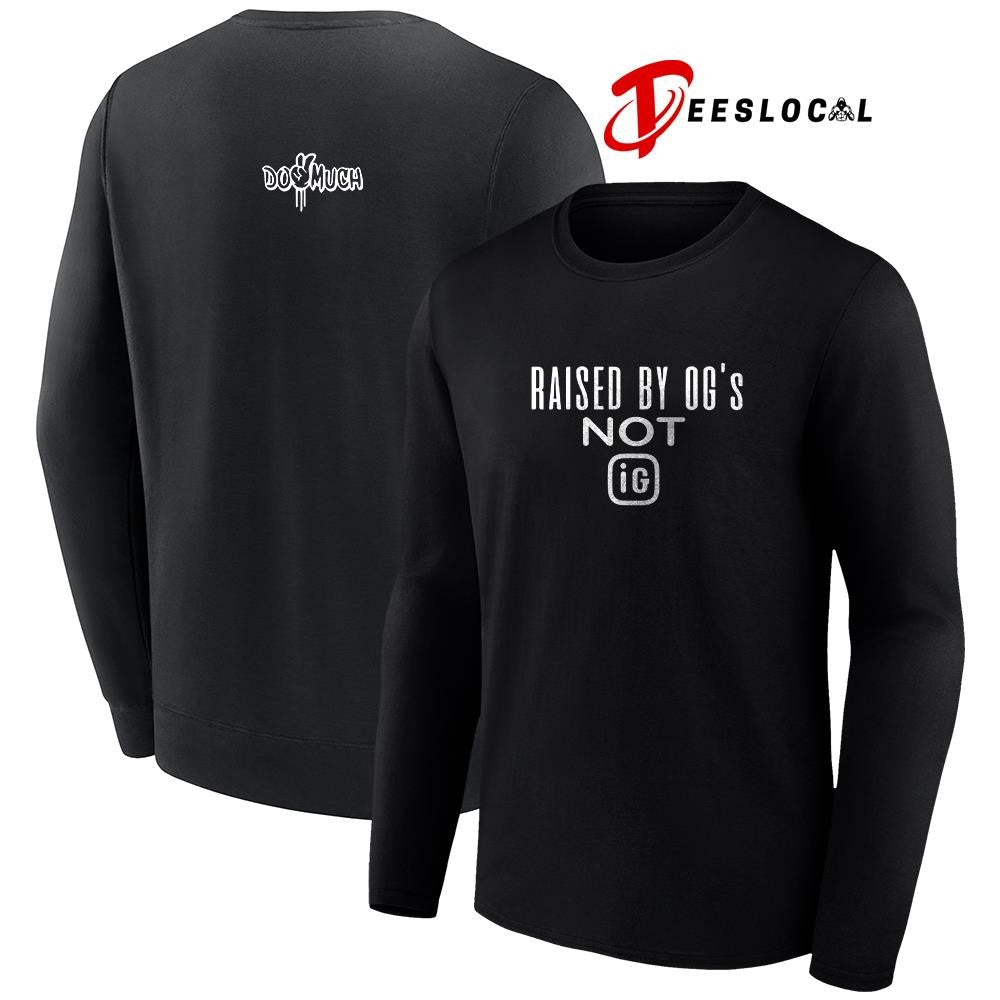 Do2muchent raised by OG’s not IG text shirt