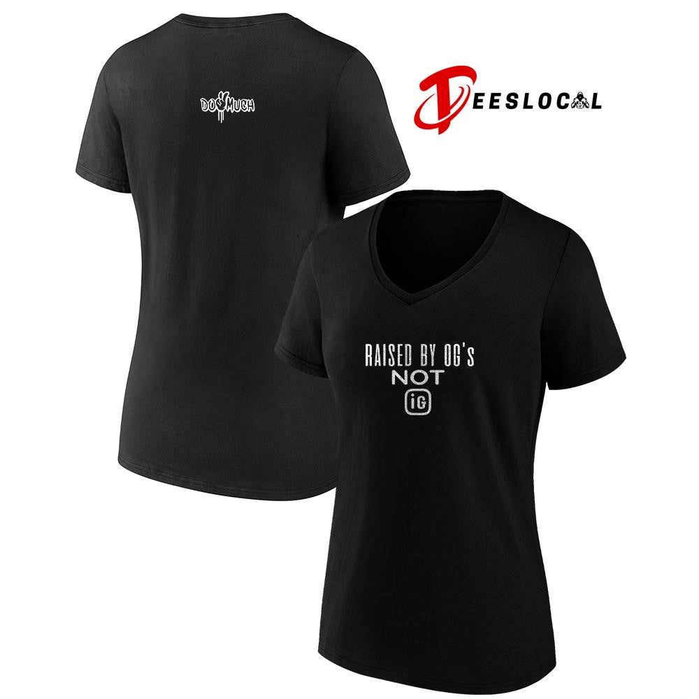 Do2muchent raised by OG’s not IG text shirt