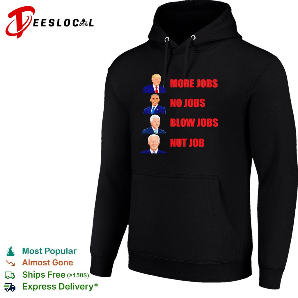 Donald Trump Barack Obama Bill Clinton Joe Biden More Jobs No Jobs Blow Jobs Nut Job shirt